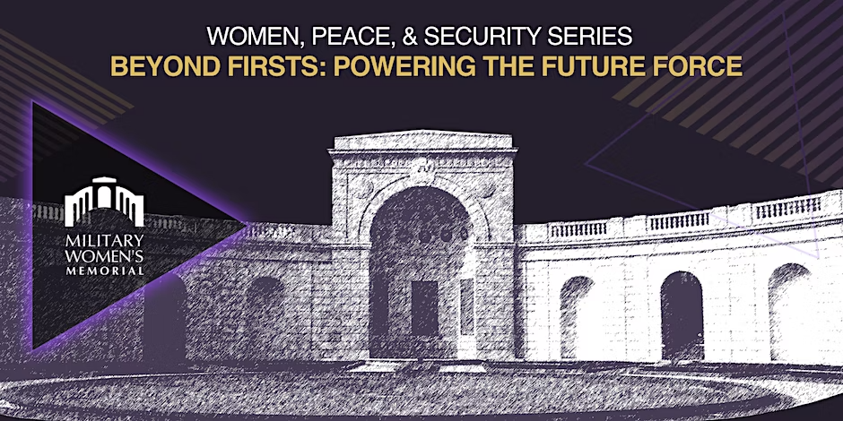 Women, Peace, & Security Series. Beyond Firsts: Powering the Future Force