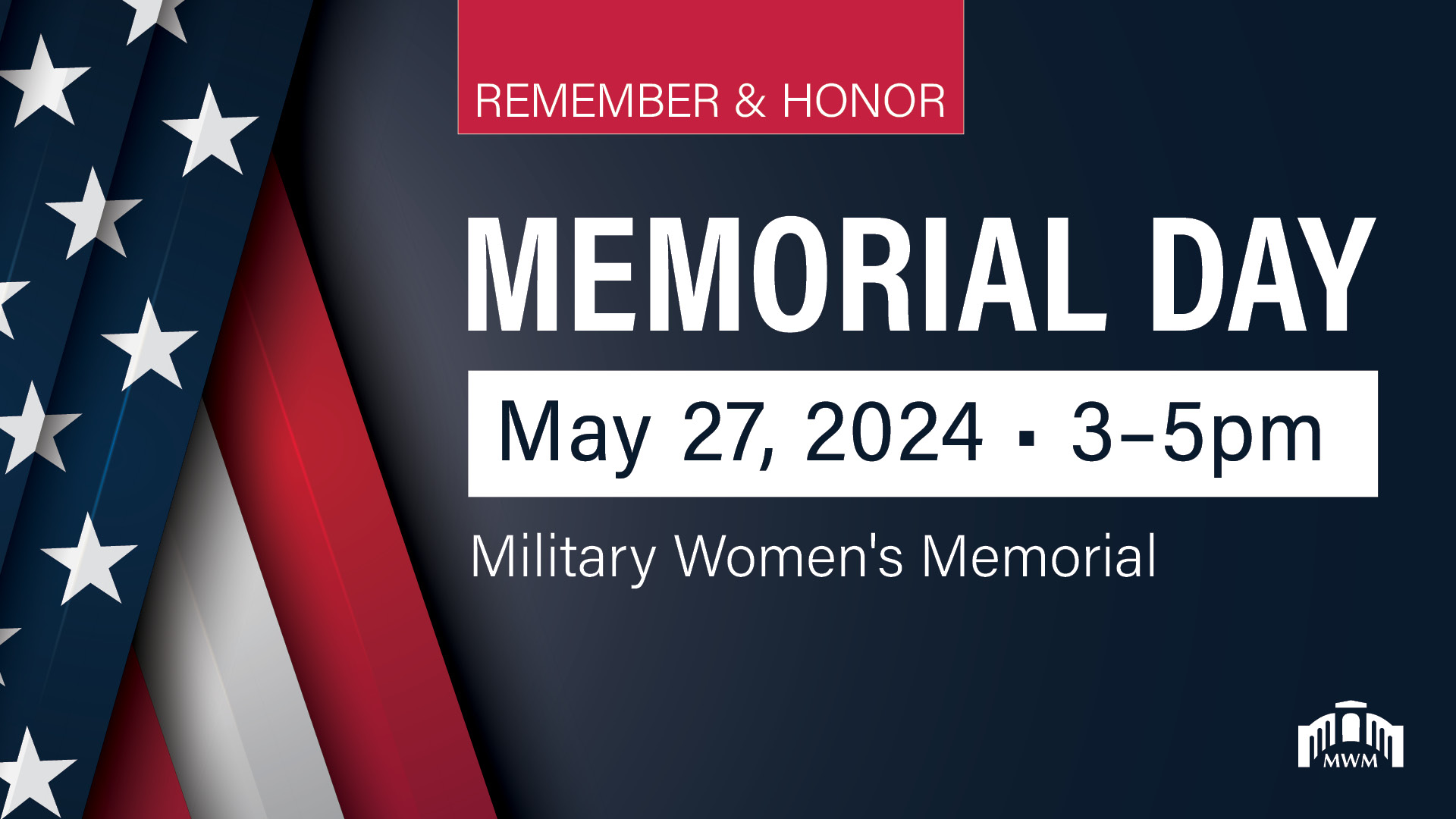 US flag on the left on a navy blue background with the words: remember and honor, Memorial Day, May 27, 2024. 3-5pm at the Military Women's Memorial.