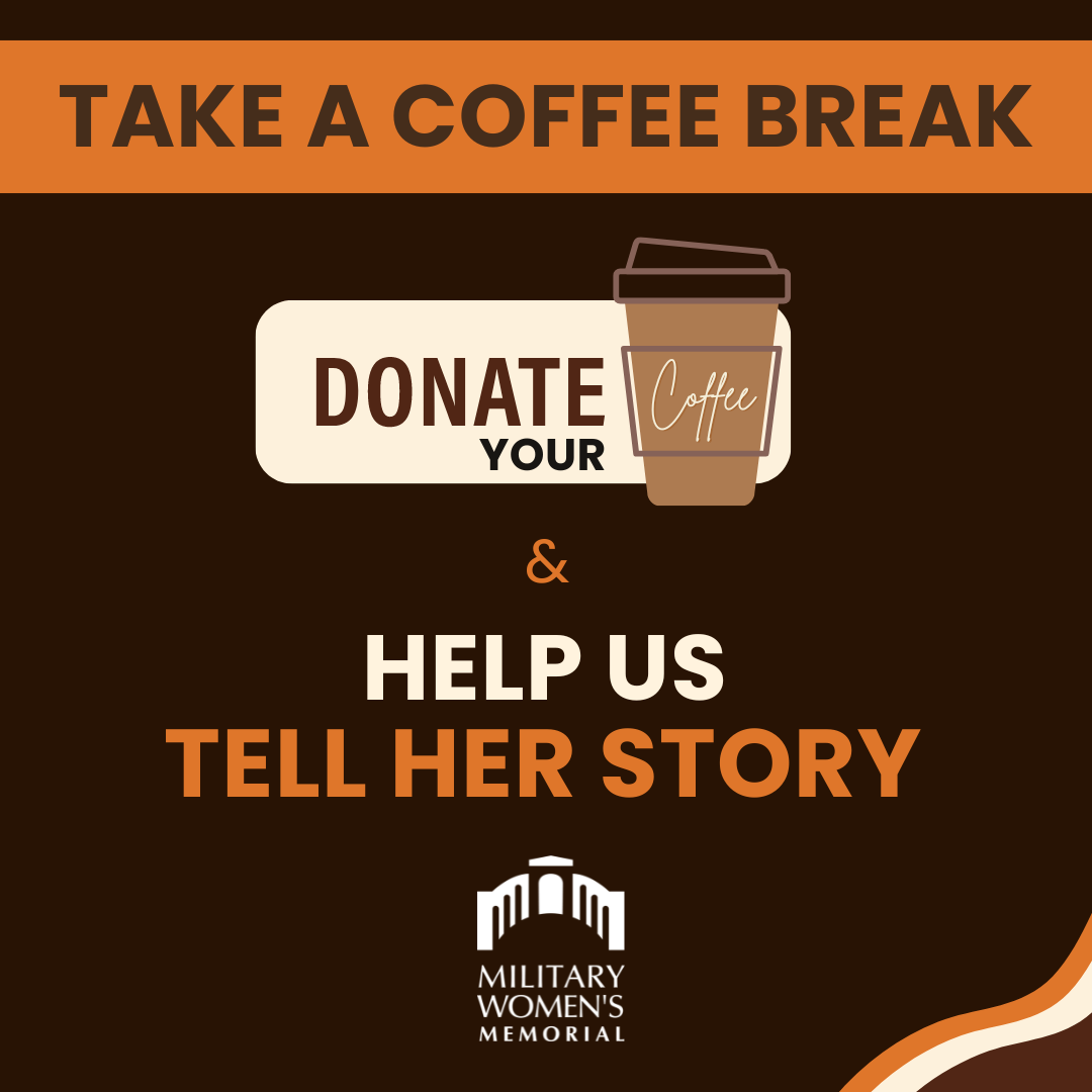 Take a coffee break. Donate your cup of coffee and help us tell her story. Military Women's Memorial