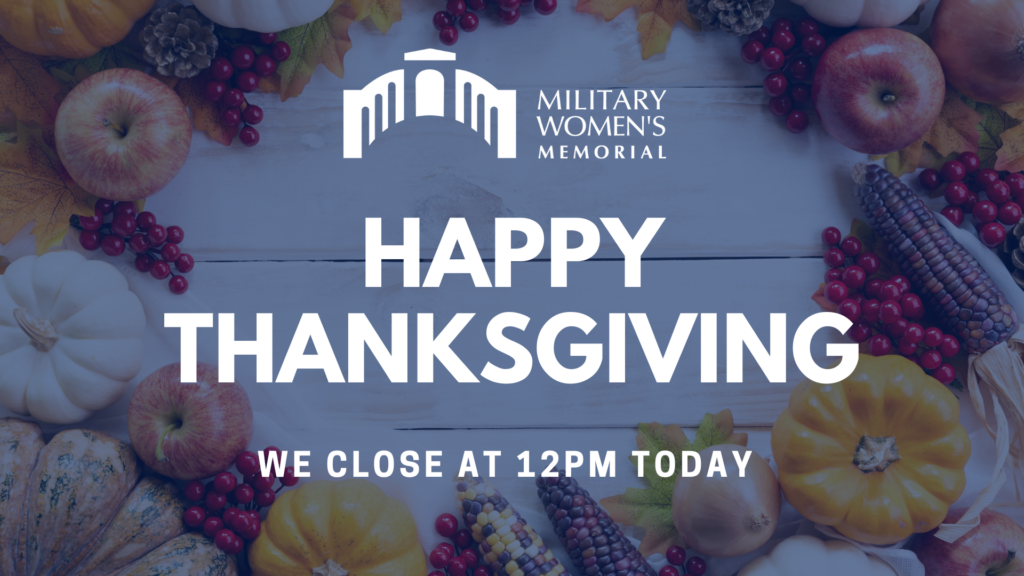 Happy Thanksgiving! The Military Women's Memorial will close at 12PM on November 27.