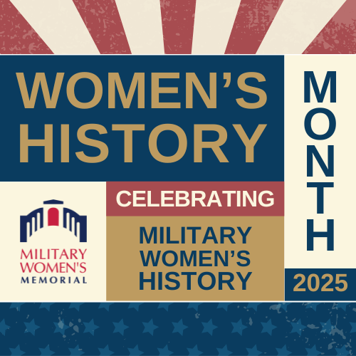 Women's History Month 2025. Celebrating Military Women's History at the Military Women's Memorial.